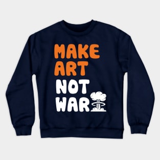 Make Art Not War Crewneck Sweatshirt